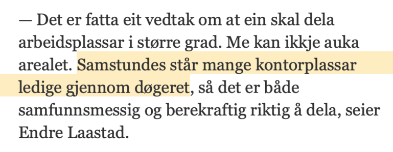 — Det er fatta eit vedtak om at ein skal dela arbeidsplassar i større grad. Me kan ikkje auka arealet. Samstundes står mange kontorplassar ledige gjennom døgeret, så det er både samfunnsmessig og berekraftig riktig å dela, seier Endre Laastad.