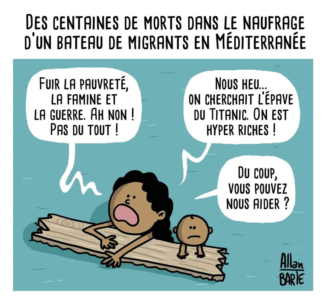 Titre du dessin : Des centaines de morts dans le naufrage d’un bateau de migrants en Méditerranée  Une femme noire et son bébé s'éccrochent à une planche de bois en pleine mer. - Fuir la pauvreté, la famine et la guerre. Ah non ! Pas du tout ! Nous heu... on cherchait l’épave du Titanic. On est hyper riches !  - Du coup, vous pouvez nous aider ?