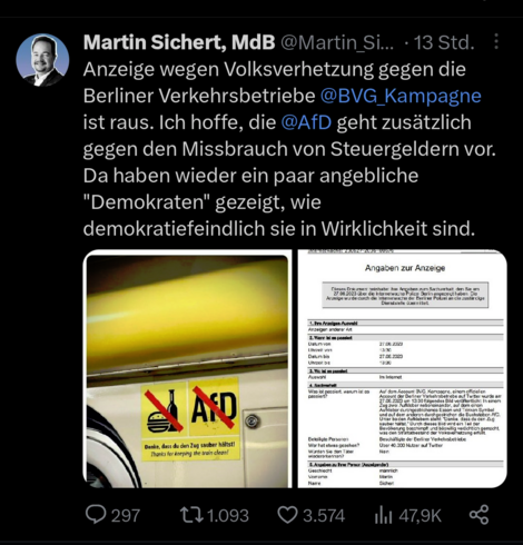 Martin Sichert, MdB @\ artin Si... - 13 Std. Anzeige wegen Volksverhetzung gegen die Berliner Verkehrsbetriebe @BVG_Kampagne ist raus. Ich hoffe, die @ATD geht zusatzlich gegen den Missbrauch von Steuergeldern vor. Da haben wieder ein paar angebliche "Demokraten” gezeigt, wie demokratiefeindlich sie in Wirklichkeit sind. (O D17 W R Tl B\ R X7/ B NI VA QI 