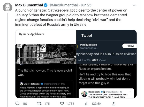 Max Blumenthal Jun 25: A bunch of geriatric Oathkeepers got closer to the center of power on January 6 than the Wagner group did to Moscow but these demented regime change fanatics couldn't help declaring "civil war" and the imminent defeat of Russia's army in Ukraine