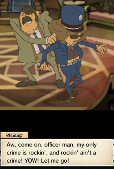 Screenshot of Professor Layton and the Diabolical Box. Inspector Chemley is grabbing a guy in a conductor uniform with a 80s rock spin to it.

The dialogue box says "Sammy: Aw, come on, officer man, my only crime is rockin', and rockin' ain't a crime! YOW! Let me go!"