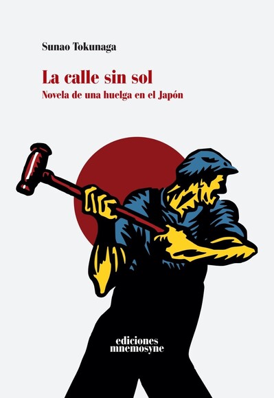 Portada del libro "La calle sin sol" de Sunao Tokunaga, de Ediciones Mnemosyne.

La portada muestra un trabajador sobre un fondo blanco con un círculo rojo en el medio, en referencia a Japón.