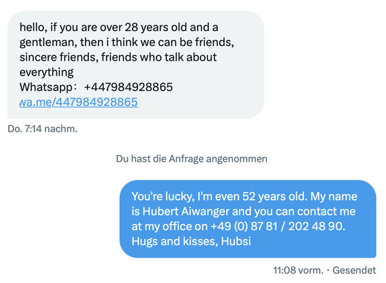 Spamanfrage: hello, if you are over 28 years old and a gentleman, then i think we can be friends, sincere friends, friends who talk about everything

Antwort: You're lucky, I'm even 52 years old. My name is Hubert Aiwanger and you can contact me at my office on +49 (0) 87 81 / 202 48 90. Hugs and kisses, Hubsi