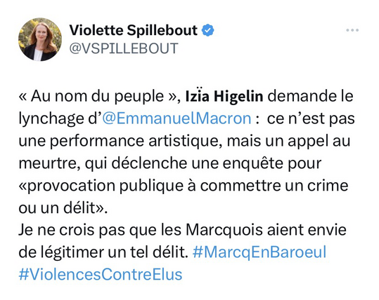 Tweet de Violette Spillebout : «Au nom du peuple », Izia Higelin demande le lynchage d'@EmmanuelMacron : ce n'est pas une performance artistique, mais un appel au meurtre, qui déclenche une enquête pour «provocation publique à commettre un crime ou un délit». Je ne crois pas que les Marcquois aient envie de légitimer un tel délit. #MarcqEnBaroeul #ViolencesContreElus