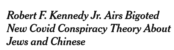 NYT headline: Robert F. Kennedy Jr. Airs Bigoted New Covid Conspiracy Theory About Jews and Chinese