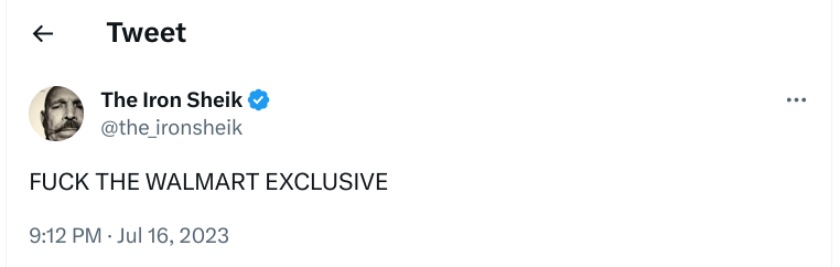 Not from The Iron Sheik (@the_ironsheik@twitter.com) :

“FUCK THE WALMART EXCLUSIVE”