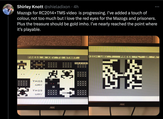 A tweet by Shirley Knott reads:

"Mazogs for RC2014+TMS video  is progressing. I’ve added a touch of colour, not too much but I love the red eyes for the Mazogs and prisoners. Plus the treasure should be gold imho. I’ve nearly reached the point where it’s playable."

Pictures of bitmapped sprites for the videogame Mazogs are displayed below.