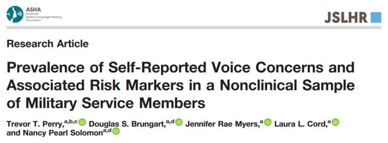 Title section of a research article. Prevalence of Self-Reported Voice Concerns and Associated Risk Markers in a Nonclinical Sample of Military Service Members 

Author list: Trevor T. Perry, Douglas S. Brungart, Jennifer Rae Myers, Laura L. Cord, and Nancy Pearl Solomon 