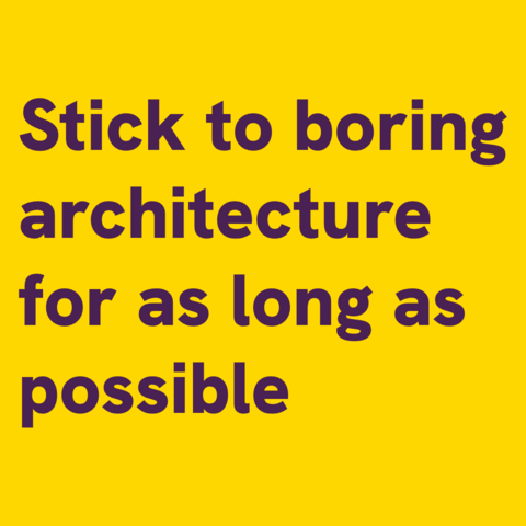Violet text on yellow background:
Stick to boring architecture for as long as possible 