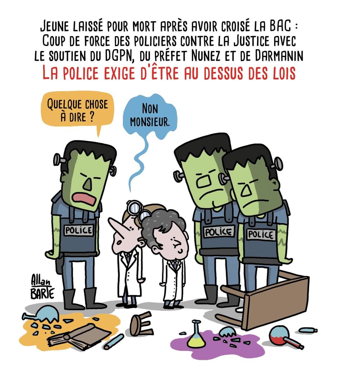 Titre du dessin :  Jeune laissé pour mort après avoir croisé la BAC : Coup de force des policiers contre la Justice avec le soutien du DGPN, du préfet Nunez et de Darmanin. La police exige d’être au dessus des lois  Trois gigantesques policier sous les traits du monstre de Frankenstein domine Macron et Darmanin en blouse de chercheurs.Autour d'eux, le laboratoire est dévasté.   Un des policiers: quelque chose à dire ? Macron, tout penaud : non monsieur.