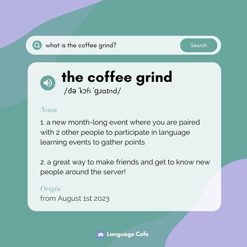 what is the coffee grind?

1. a new month-long event where you are paired with 2 other people to participate in language learning events to gather points 

2. a great way to make friends and get to know new people around the server! 

Origin from August 1st 2023 