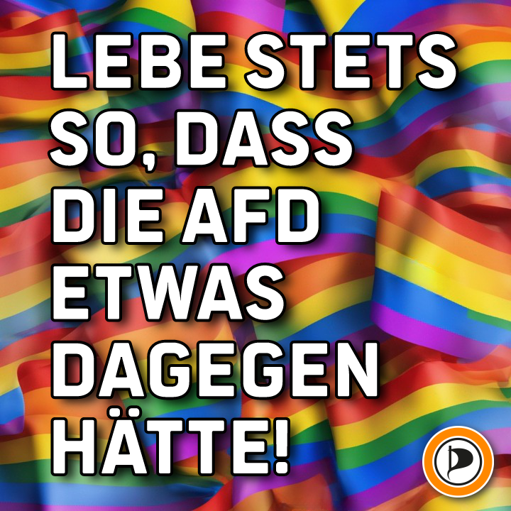 !B Text: Lebe stets so, dass die AfD etwas dagegen hätte!; auf Hintergrund auf Regenbogenflagge + PIRATEN-Logo