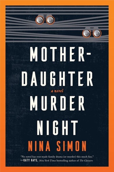 Image of two sets of binoculars looking through window blinds. Text says "MOTHER-DAUGHTER MURDER NIGHT a novel NINA SIMON." Cover blurb text: 'No novel has ever made family drama (or murder) this much fun.' KATY HAYS, New York Times Bestselling author of The Cloisters."