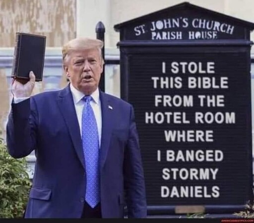 Donald Trump stands in front of a closed St. John's Church in Washington DC. He holds up a Bible. The sign on the church behind him has been digitally altered to read: "I STOLE THIS BIBLE FROM THE HOTEL ROOM WHERE I BANGED STORMY DANIELS."