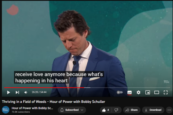 Thriving in a Field of Weeds - Hour of Power with Bobby Schuller
https://www.youtube.com/watch?v=3EVDLcMnRjU
35 views  5 Aug 2023
Pastor Bobby’s encouragement for you is to grow because the more you grow, the better your life will be. Improve your thoughts, continue learning and become more confident. Don’t let weeds tell you how to live a good life, with his message, “Thriving in a Field of Weeds.”
 
This week’s interview guest, Jonathan Isaac. Worship led by the Diane Reynolds. She is  joined by the Hour of Power Choir, directed by Dr. Irene Messoloras, and accompanied by the Hour of Power Orchestra, directed by Dr. Marc Riley.

Subscribe on Youtube to receive weekly messages of hope from Bobby! https://bit.ly/3yMUtEr

If you would like to support Hour of Power you can give through our website by clicking here https://bit.ly/3fqXrI8

Follow on social:
Facebook: https://bit.ly/3gXbOUS
Instagram: https://bit.ly/3FFf3ut

About Hour of Power:
Each week Pastor Bobby Schuller inspires viewers around the world to live a life filled with hope through unique messages, interviews, and inspiring music.