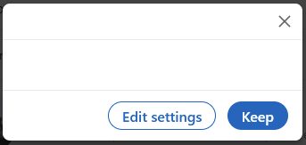 A pop-up dialog box with absolutely no content at all, but 2 buttons at the bottom offering a choice between "Edit settings" and "Keep"