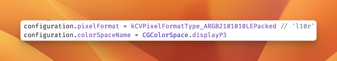 configuration.pixelFormat = kCVPixelFormatType_ARGB2101010LEPacked // '110r'
configuration.colorSpaceName = CGColorSpace.displayP3