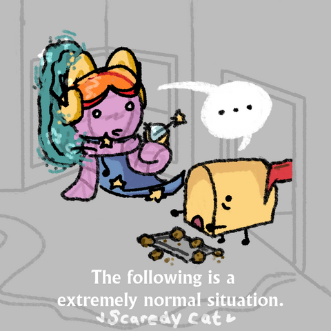 Mailboxy walking into a room while Hatty is returning from a space portal, both are frozen from shock, causing Mailboxy to drop the cookie tray she's holding

The room is a non detailed grey background briefly outlining where the doorway and windows would be. At the bottom is text saying "The following is a extremely normal situation"  