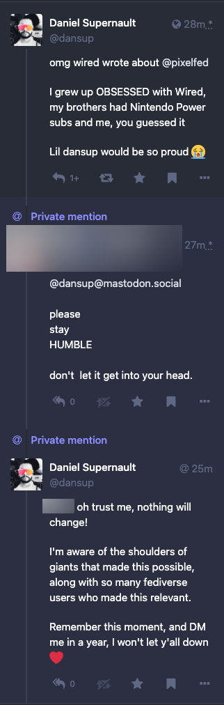 Me: omg wired wrote about @pixelfed
I grew up OBSESSED with Wired, my brothers had Nintendo Power subs and me, you guessed it
Lil dansup would be so proud

Person: please stay
HUMBLE
don't let it get into your head

Me: oh trust me, nothing will change!
I'm aware of the shoulders of giants that made this possible, along with so many fediverse users who made this relevant.
Remember this moment, and DM me in a year, I won't let y'all down