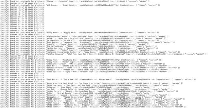 OwnTone log output, showing many unavailable tracks. Example:

Track not available for playback: 'VHS Dreams' - 'Ocean Heights' (spotify:track:1xDRJ25aODBauvBwKXTI9o) (restrictions: { "reason": "market" })
Aug 13 18:26:16 homeserver owntone[3406904]: [2023-08-13 18:26:16] [  LOG]  spotify: Scanned 45 of 65 saved playlists