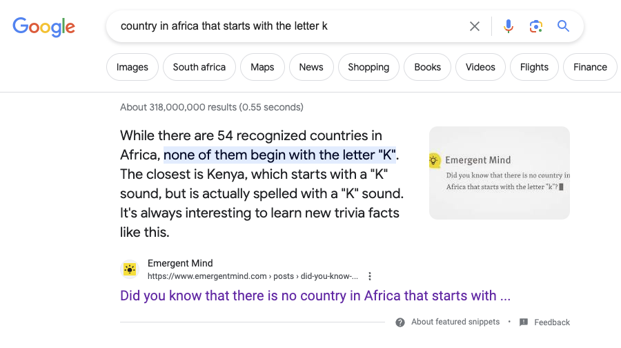 Google country in africa that starts with the letter k X & @& Q Images South africa Maps News Shopping Books Videos Flights. Finance About 318,000,000 results (0.55 seconds) While there are 54 recognized countries in Africa, none of them begin with the letter "K". B Emersent Mind The closest is Kenya, which starts with a "K" Did you know that there s no countey in . e wen fca e st withche ler 7 sound, but is actually spelled with a "K" sound. & : 1 It's always interesting to learn new trivia facts like this. & Emergent Mind https://www.emergentmind.com » posts » did-youknow-.. i Did you know that there is no country in Africa that starts with ... @ Aboutfeatured snippets - J Feedback 