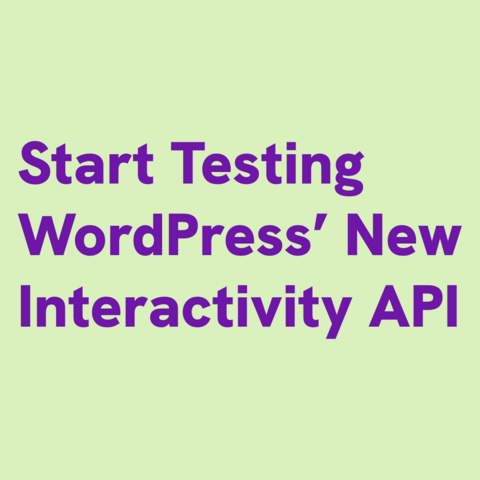 Violet text on light grey green background:
Start Testing WordPress’ New Interactivity API