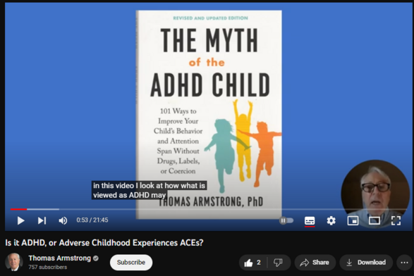 Is it ADHD, or Adverse Childhood Experiences ACEs?
https://www.youtube.com/watch?v=uso4HSY2ANE
31 views  13 Aug 2023  The Myth of the ADHD Child: 12-Part Video Series
This video describes the concept of Adverse Childhood Experiences (ACEs), traumatic events in the life of a child.  It describes ten of the chief ACEs and discusses the links between ACEs and a diagnosis of ADHD.  Several studies are presented that suggest that the more ACEs a child has, the greater their likelihood of being diagnosed with ADHD.  This suggests that, at least for some children, ADHD may not be a discrete medical disorder, but rather a collection of symptoms that arise when infants, children, teens, or adults confront adversities like child abuse, child neglect, poverty, domestic violence, parental incarceration, parental mental illness, and other traumatic events. (Note: this 12-part video series also includes other plausible influences that can also give rise to ADHD symptoms including all-boy behavior, media saturation, and brain development delay).