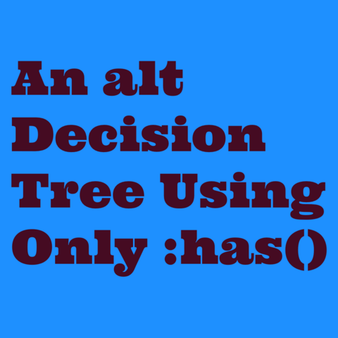 Dark brown text on blue background:
"An alt Decision Tree Using Only :has() "
