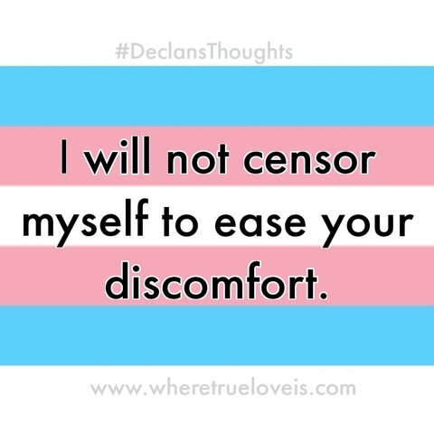 I will not censor myself to ease your discomfort