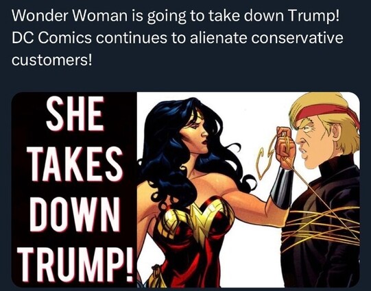 Tweet from RightTube NerdBro @YellowFlashGuy:

"Wonder Woman is going to take down Trump! DC Comics continues to alienate conservative customers!"