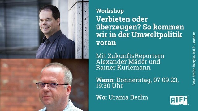 Workshop: „Verbieten oder überzeugen? So kommen wir in der Umweltpolitik voran“ mit Zukunftsreportern Alexander Mäder und Rainer Kurlemann; Wann: Donnerstag, 07.09.23, 19:30 Uhr; Wo: Urania Berlin