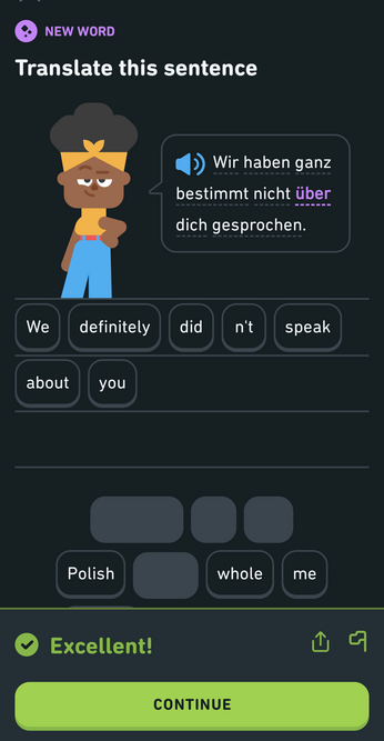 Duolingo lesson screenshot. It shows a German sentence that says "Wir haben ganz bestimmt nicht über dich gesprochen." There were bubbles with individual words for me to choose from to construct a translation in English. My answer was "We definitely didn't speak about you." It was correct.