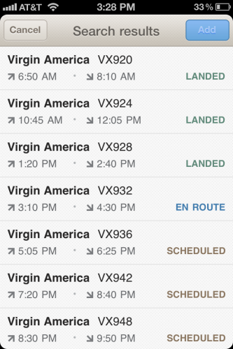 Flight Card developed by Sylion / @jonatan@mastodon.design & @torcelly@mastodon.social  (screenshots circa 2011)

Search results screen

Header: "Cancel" button (left), "Search Results", "Add" button in blue (right)

list view of flights, flight number, take-off time and landed, and status

Virgin America VX920
6:50am - 8:10am, landed

Virgin America VX924
10:45am - 12:05pm, landed