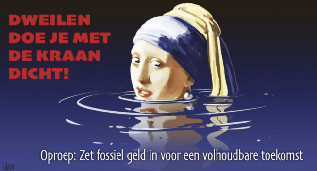 Illustratie door Hajo van 'het meisje met de parel oorring' van Vermeer, omgeven door water. Alleen haar hoofd is afgebeeld, terwijl het water haar letterlijk tot de lippen staat. 

Over de oorspronkelijke illustratie van Hajo is op deze afbeelding de tekst gezet:: "Dweilen doe je met de kraan dicht."

Onderaan de tekening nog de tekst:
Oproep: "Zet fossiel geld in voor een volhoudbare toekomst"