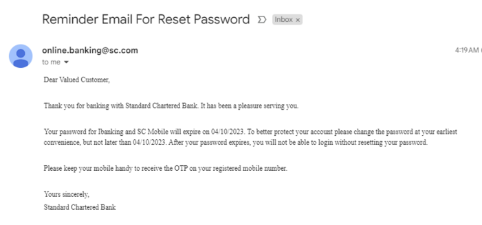 Standard Chartered expire your password every couple of weeks. And sends you multiple mails to reset it before the 'deadline'. 