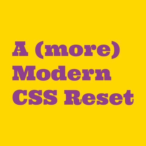 Violet text on yellow background:
A (more) Modern CSS Reset