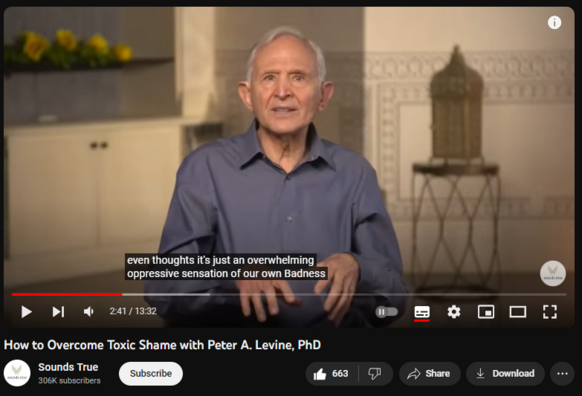 How to Overcome Toxic Shame with Peter A. Levine, PhD
https://www.youtube.com/watch?v=SeucbAfy0WY
10,410 views  15 Sept 2023
Is shame getting in the way of your healing?

Dr. Levine, the esteemed father of body-based trauma work and developer of Somatic Experiencing®, reveals how to acknowledge unspoken factors that led to feelings of shame and humiliation, and reframe negative beliefs so you can get back to being your best self.  

“It is my deepest desire that this healing journey will help free you from the torment of pain and unnecessary suffering. I hope you choose to join me in this experiential learning opportunity that will help bring you back to your inner self—and finally achieve freedom from pain.” —Peter A. Levine, PhD

Learn more about Body as Healer and Peter Levine’s transformative online course here: https://bit.ly/3sSyD25

About Peter A. Levine, PhD
https://www.soundstrue.com/blogs/auth...