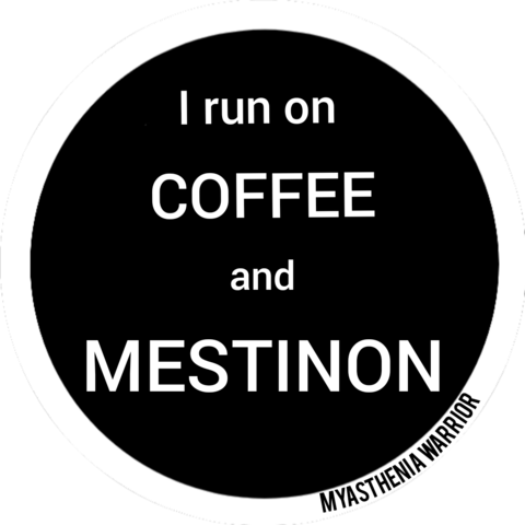 Round sticker art that reads: I run on coffee and mestinon.