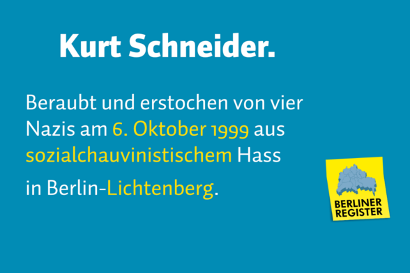 Kurt Schneider. Beraubt und erstochen von vier Nazis am 6. Oktober 1999 aus sozialchauvinistischem Hass in Berlin-Lichtenberg.
+ Logo Berliner Register