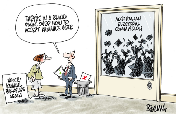 VOICE: KAMAHL BACKFLIPS AGAIN
The glass door of the AUSTRALIAN ELECTORAL COMMISSION shows shadows of a mob in complete disarray.
The bloke outside the door is putting his red-cross in the bin and is holding green ticks. He says to his mate:
THEY'RE IN A BLIND PANIC OVER HOW TO ACCEPT KAMAHL'S VOTE
