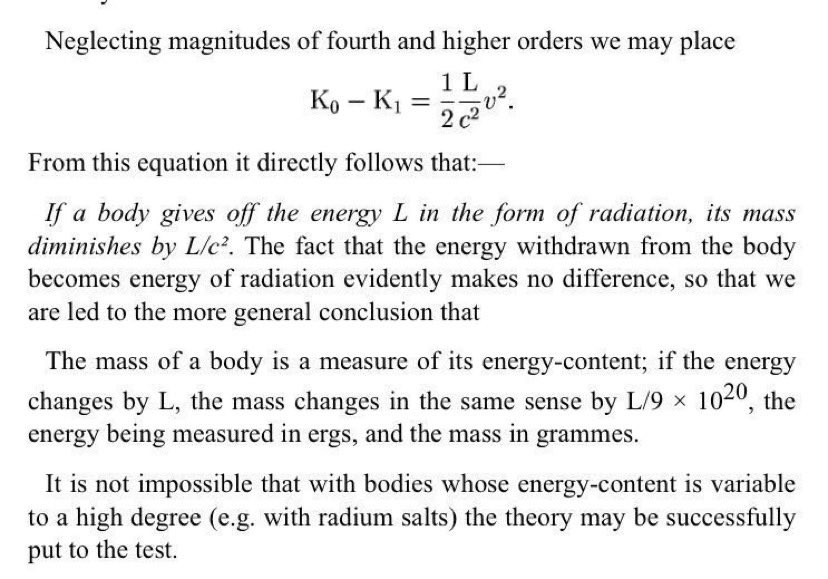 In English, it reads:

Neglecting magnitudes of fourth and higher orders we may place

K₀ - K₁ = ½ (L/c²) v²

From this equation it directly follows that:-

If a body gives off the energy L in the form of radiation, its mass
diminishes by L/c². The fact that the energy withdrawn from the body
becomes energy of radiation evidently makes no difference, so that we
are led to the more general conclusion that

The mass of a body is a measure of its energy-content; if the energy
changes by L, the mass changes in the same sense by L/9 × 10²⁰, the
energy being measured in ergs, and the mass in grammes.

It is not impossible that with bodies whose energy-content is variable
to a high degree (e.g. with radium salts) the theory may be successfully
put to the test.
