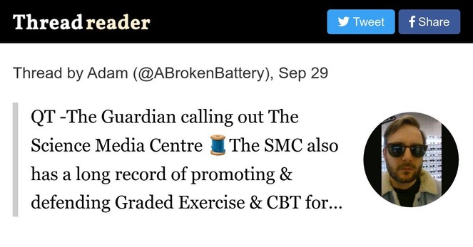 Thread by @ABrokenBattery on Thread Reader App â€“ Thread Reader App

https://threadreaderapp.com/thread/1707777957119353077.html

@ABrokenBattery: QT -The Guardian calling out The Science Media Centre ðŸ§µThe SMC also has a long record of promoting & defending Graded Exercise & CBT for #MECFS. These treatments were withdrawn by NICE in 2021 becau...â€¦