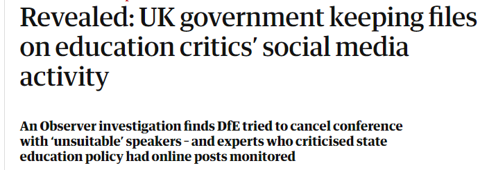 Revealed: UK government keeping files 
 on education critics' social media 
 activity 
 An Observer investigation finds DfE tried to cancel conference 
 with 'unsuitable' speakers - and experts who criticised state 
 education policy had online posts monitored
