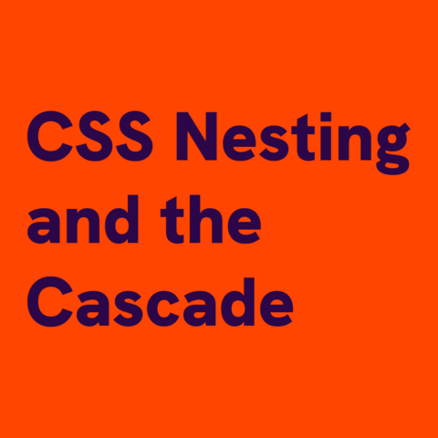 Dark violet text on orange background:
CSS Nesting and the Cascade 