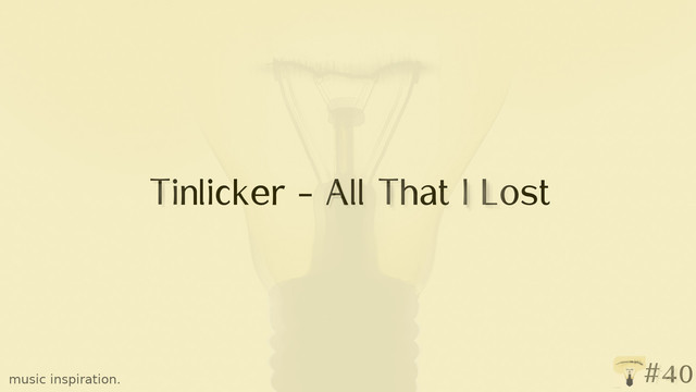 Tinlicker - All That I Lost music inspiration. #40