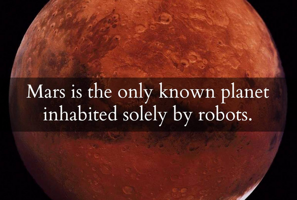 Photo of planet Mars, with text overlay:

"Mars is the only known planet inhabited solely by robots."