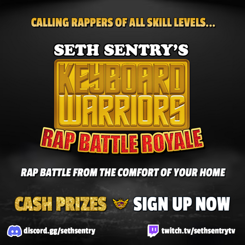 Promo image, says:

Calling rappers of all skill levels... 

Seth Sentry's Keyboard Warriors Rap Battle Royale

Rap battle from the comfort of your own home

Cash Prizes, sign up now

Discord.gg/SethSentry
Twitch.TV/sethsentrytv