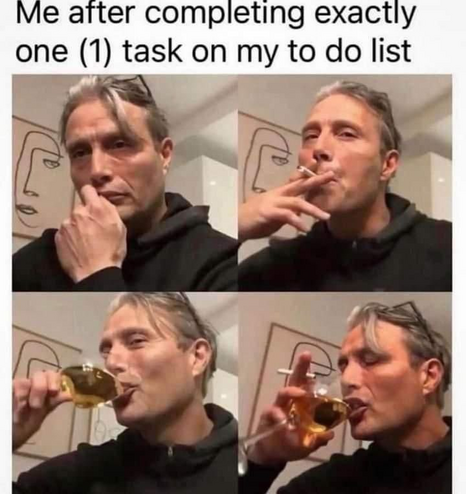 Four frame panel of the actor Mads Mikkelsen. He has his hand up to his face in the 1st frame, just spacing out. He is smoking a cigarette in the 2nd frame. He is drinking a glass of wine in the third frame. In the 4th frame, he is drinking wine while holding a cigarette in the same hand. 
The text at the top says “Me after completing exactly one (1) task on my to do list.”
