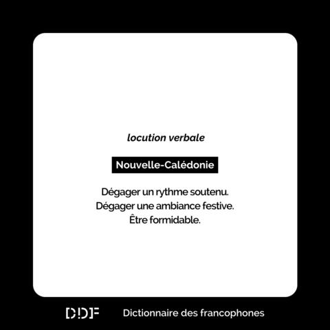 locution verbale
Nouvelle-Calédonie
Dégager un rythme souteny.
Dégager une ambiance festive.
Être formidable.
DDF Dictionaire des francophones