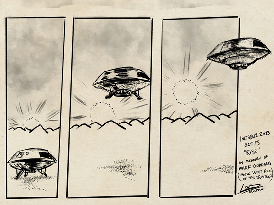 My ink sketch showing three panels with each panel showing the Jupiter 2 spaceship from the ‘Lost in Space’ TV series. In the first panel it is on the ground with landing gear down while the sun is just coming over the horizon. On the second panel it is off the ground with the gear down and the sun almost above the horizon. On the third panel it is flying off the panel with the gear up and the sun above the horizon.